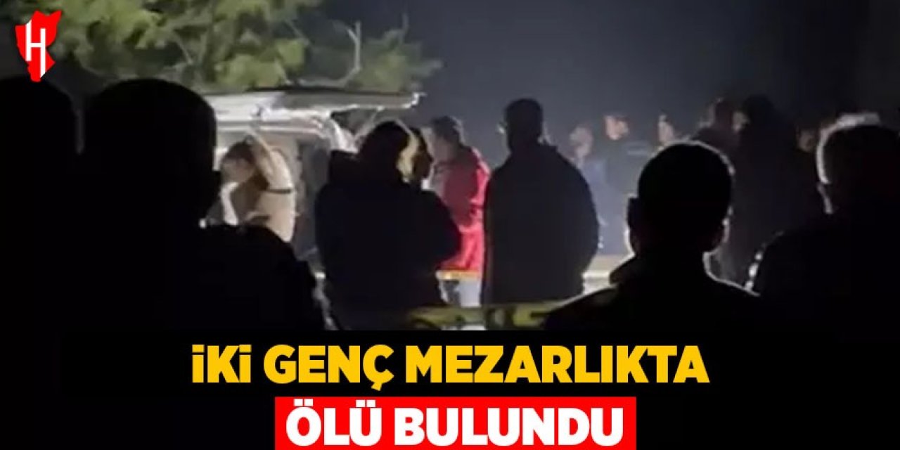 İki genç mezarlıkta ölü bulundu