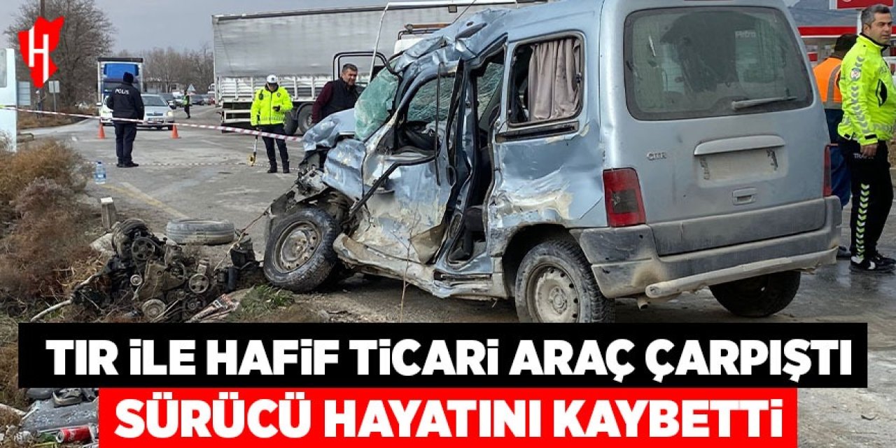 Tır ile hafif ticari araç çarpıştı: 1 ölü