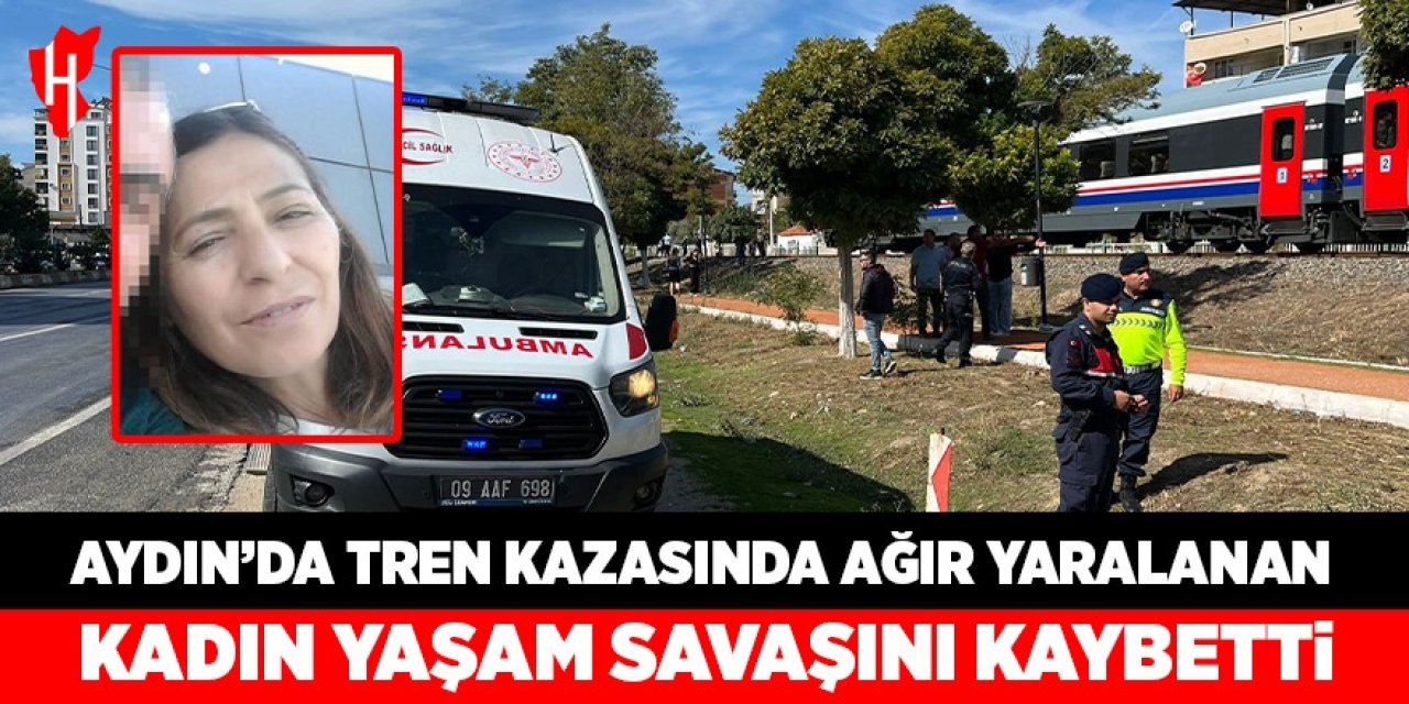 Aydın'da tren kazasında ağır yaralanan kadın yaşam savaşını kaybetti
