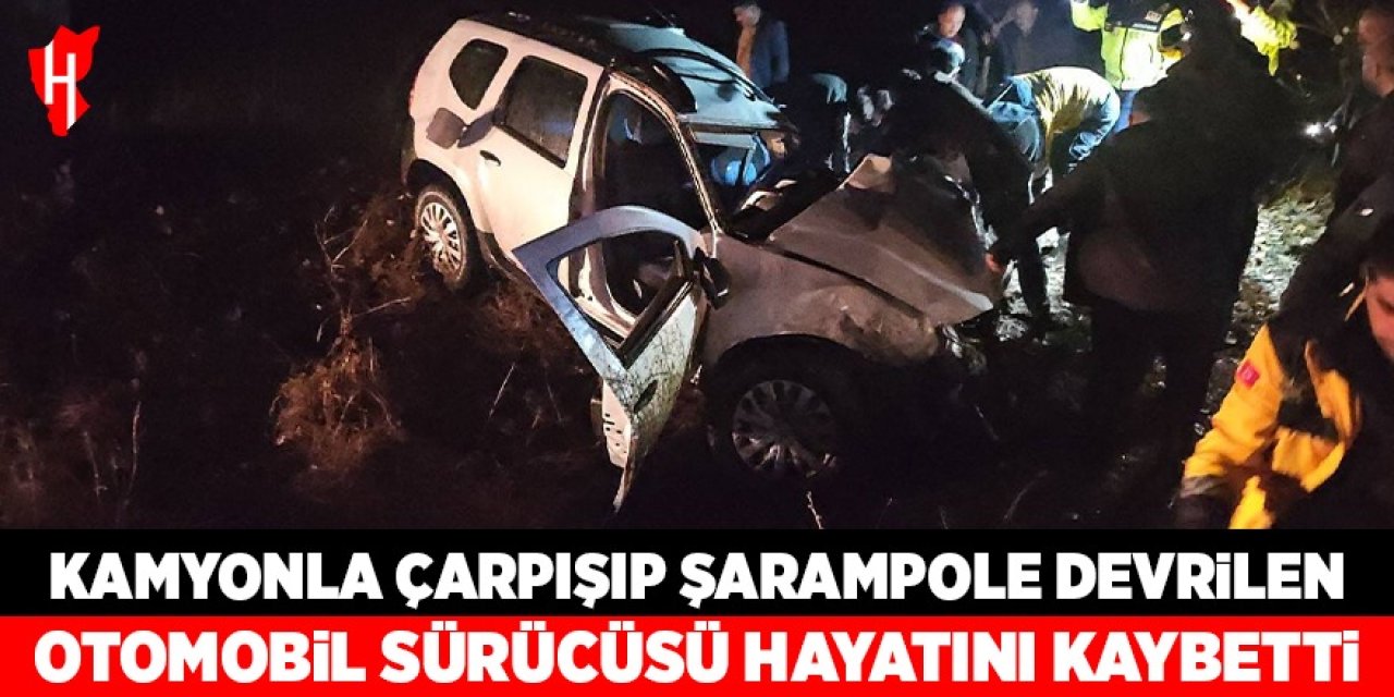 Kamyonla çarpışıp şarampole devrilen otomobil sürücüsü hayatını kaybetti