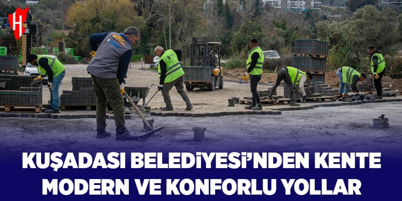 Kuşadası Belediyesi'nden kente modern ve konforlu yollar