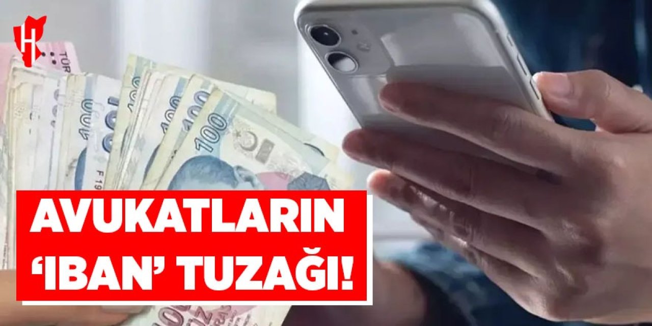 Avukatların ’IBAN’ oyunu