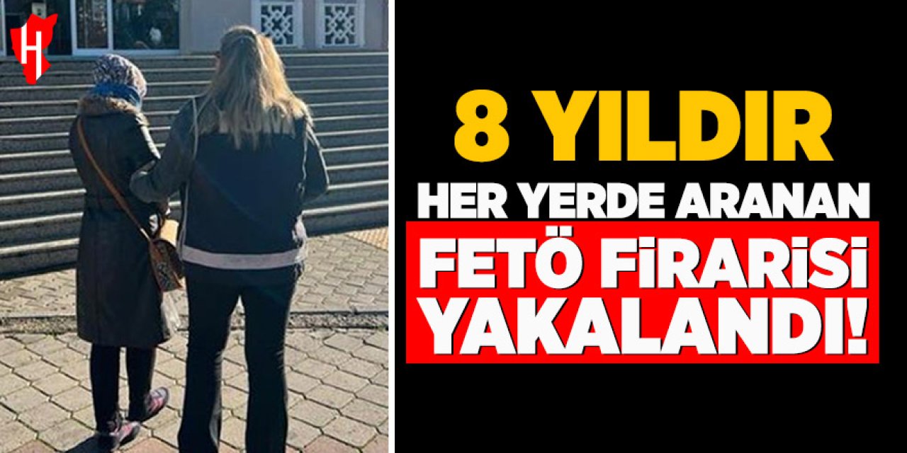 8 yıldır her yerde aranan FETÖ firarisi yakalandı