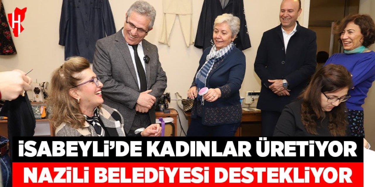 İsabeyli’de kadınlar üretiyor Nazilli Belediyesi destekliyor
