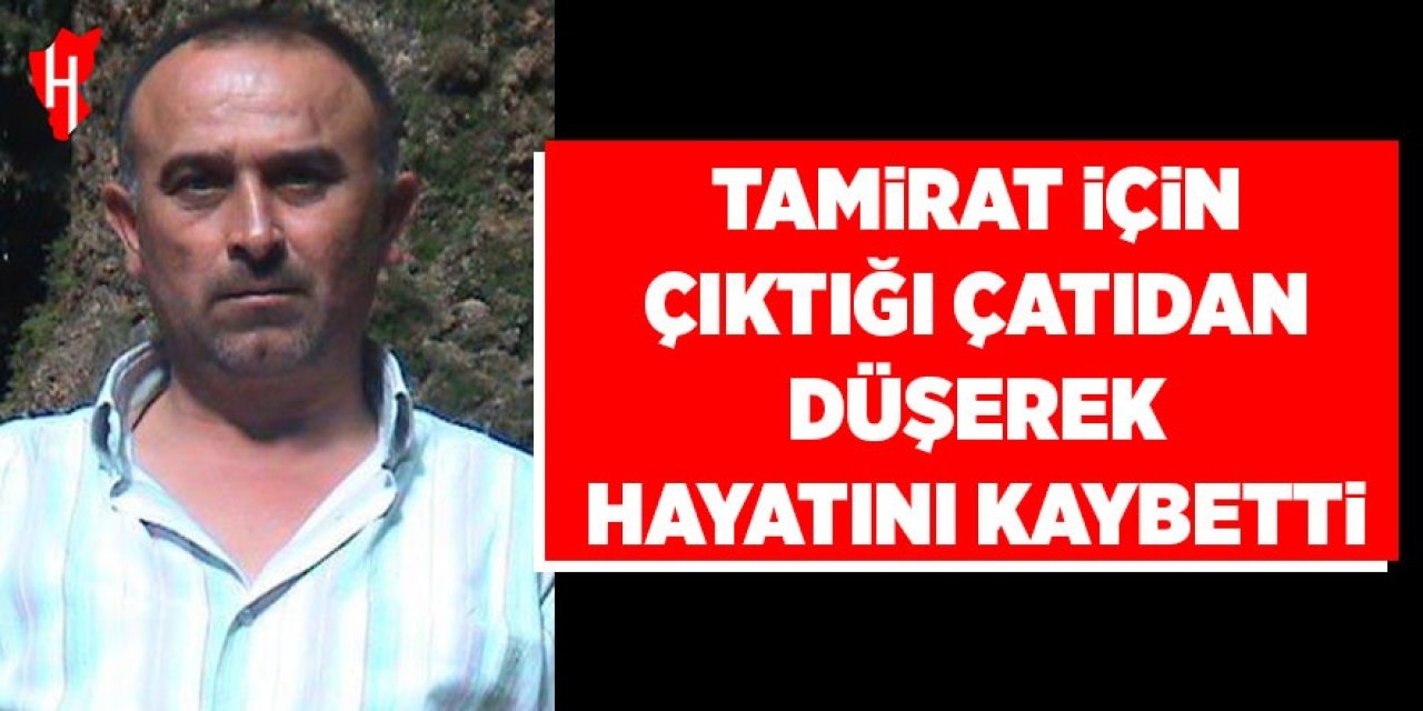 Tamirat için çıktığı çatıdan düşerek hayatını kaybetti