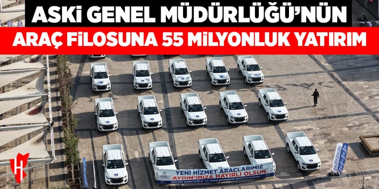 ASKİ Genel Müdürlüğü’nün araç filosuna 55 milyonluk yatırım