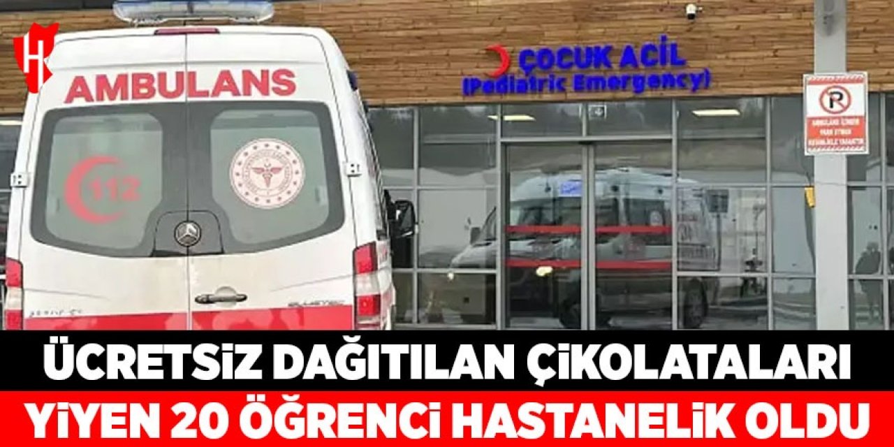 Ücretsiz dağıtılan çikolataları yiyen 20 öğrenci hastanelik oldu