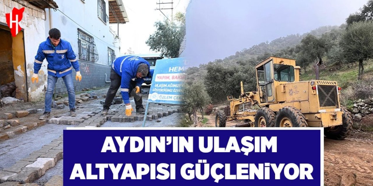 Aydın'ın ulaşım altyapısı güçleniyor