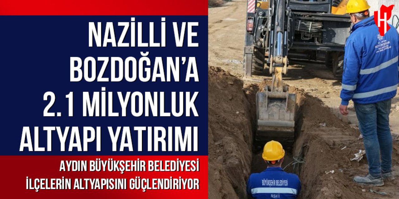 Nazilli ve Bozdoğan'a 2.1 milyonluk altyapı yatırımı
