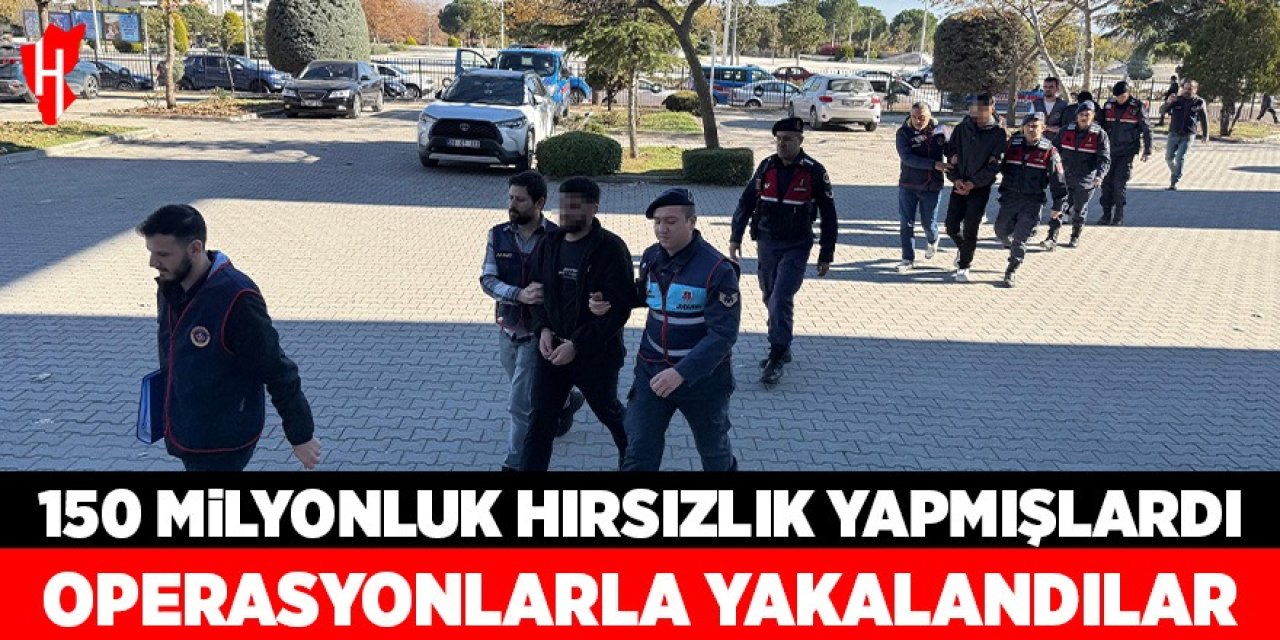 150 milyonluk hırsızlık yapmışlardı: Operasyonlarla yakalandı