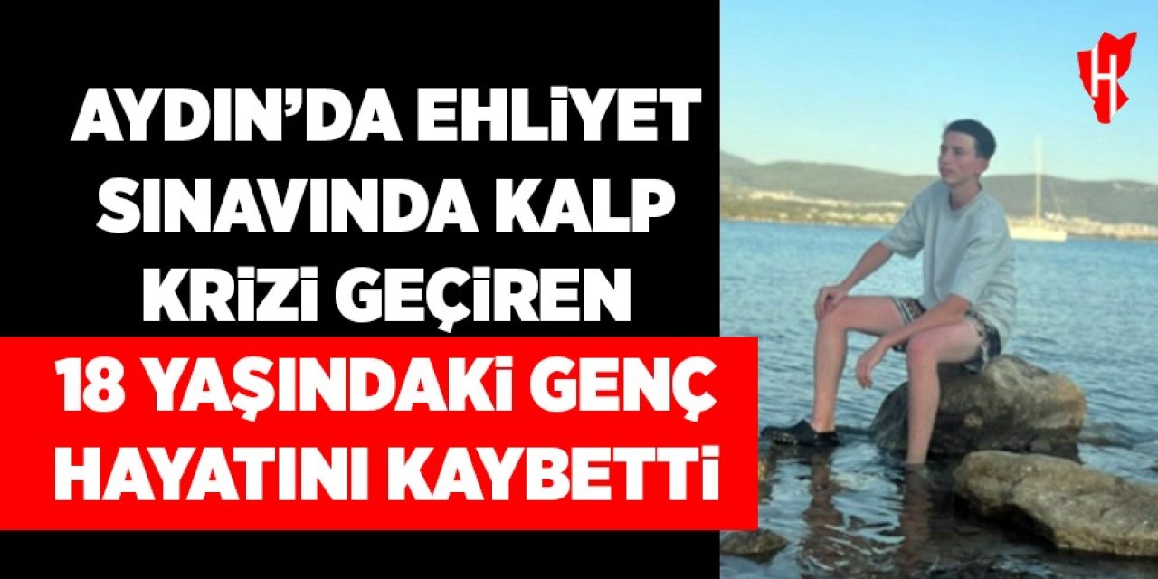 Aydın'da ehliyet sınavında kalp krizi geçiren genç hayatını kaybetti