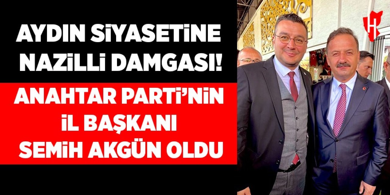Aydın siyasetine Nazilli damgası! Anahtar Parti’nin il başkanı Semih Akgün oldu