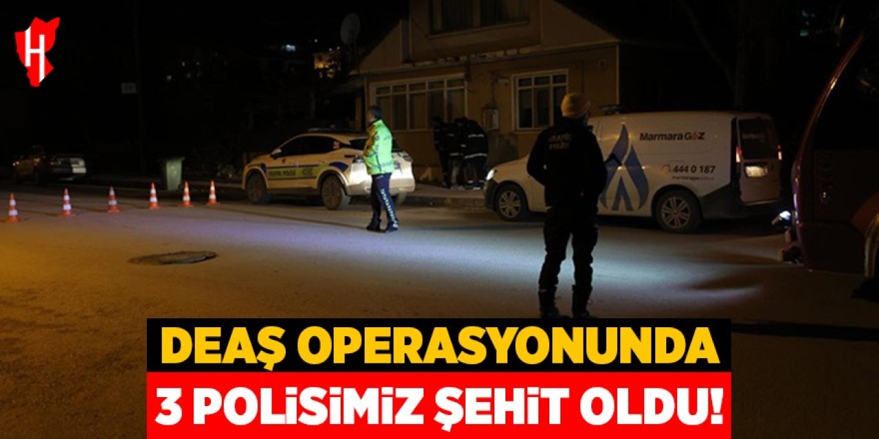DEAŞ operasyonunda 3 polisimiz şehit oldu
