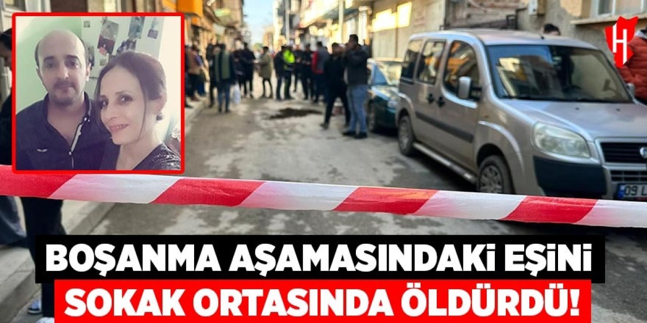 Boşanma aşamasındaki eşini sokak ortasında öldürdü