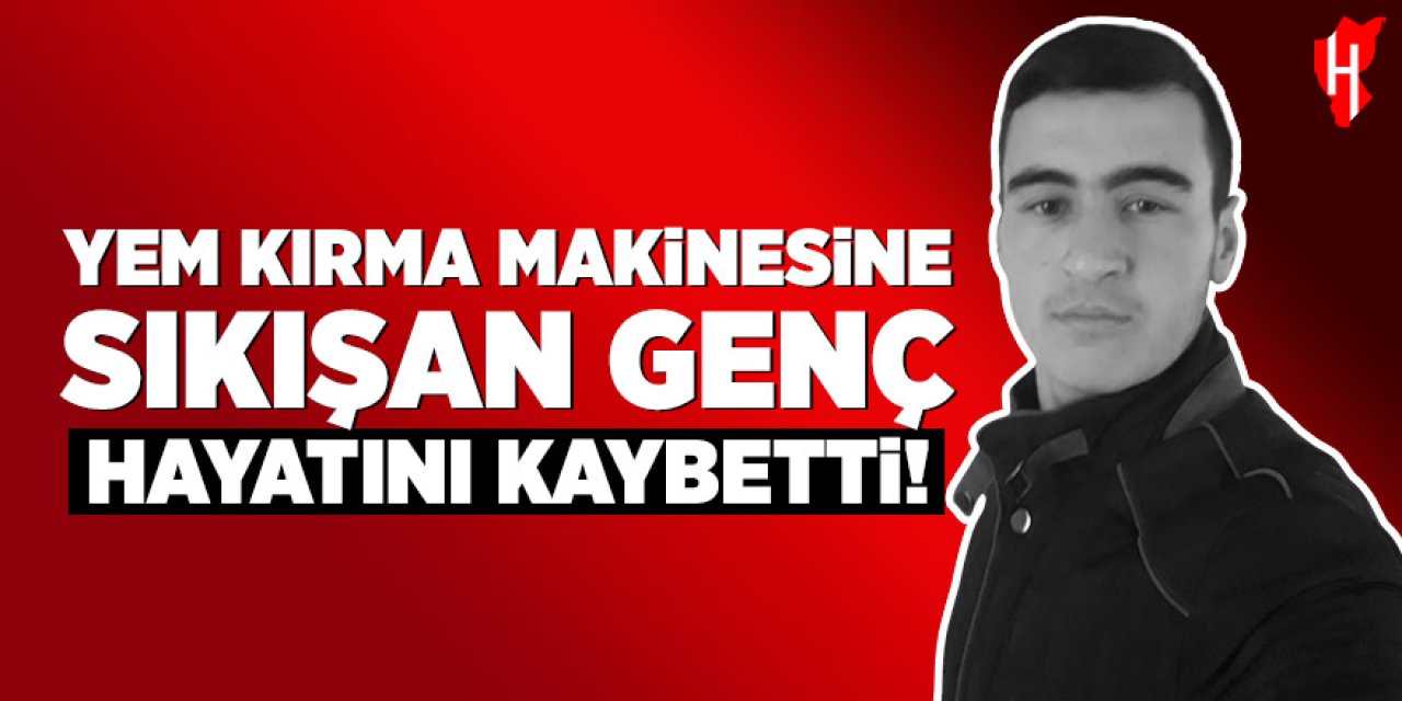 Yem kırma makinesine sıkışan genç hayatını kaybetti