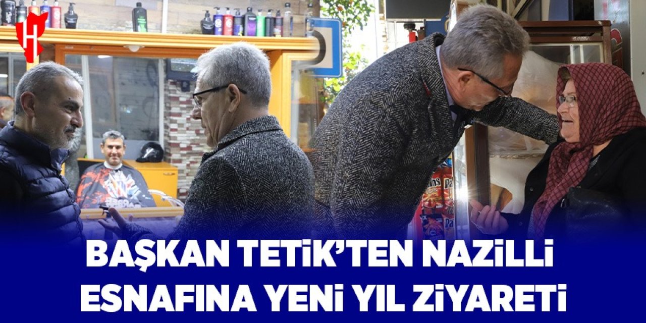 Başkan Tetik’ten Nazilli esnafına yeni yıl ziyareti