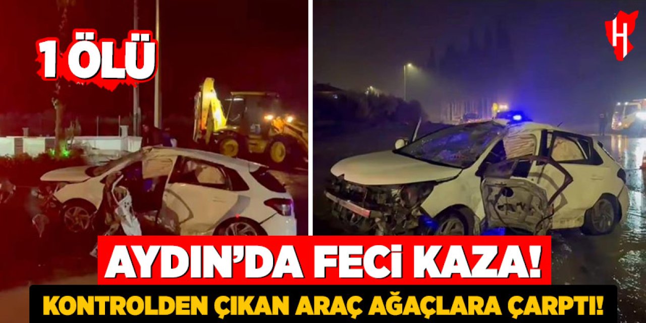 Aydın’da feci kaza: Kontrolden çıkan araç ağaçlara çarptı, sürücü hayatını kaybetti