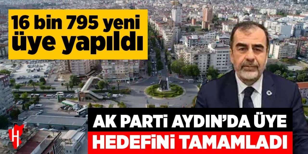AK Parti Aydın'da üye hedefi tamamlandı! 16 bin 795 yeni üye yapıldı