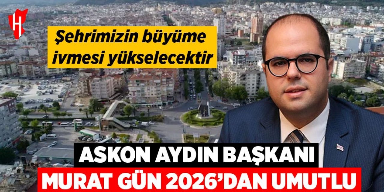 ASKON Aydın Başkanı Murat Gün 2026’dan umutlu: Şehrimizin büyüme ivmesi yükselecektir