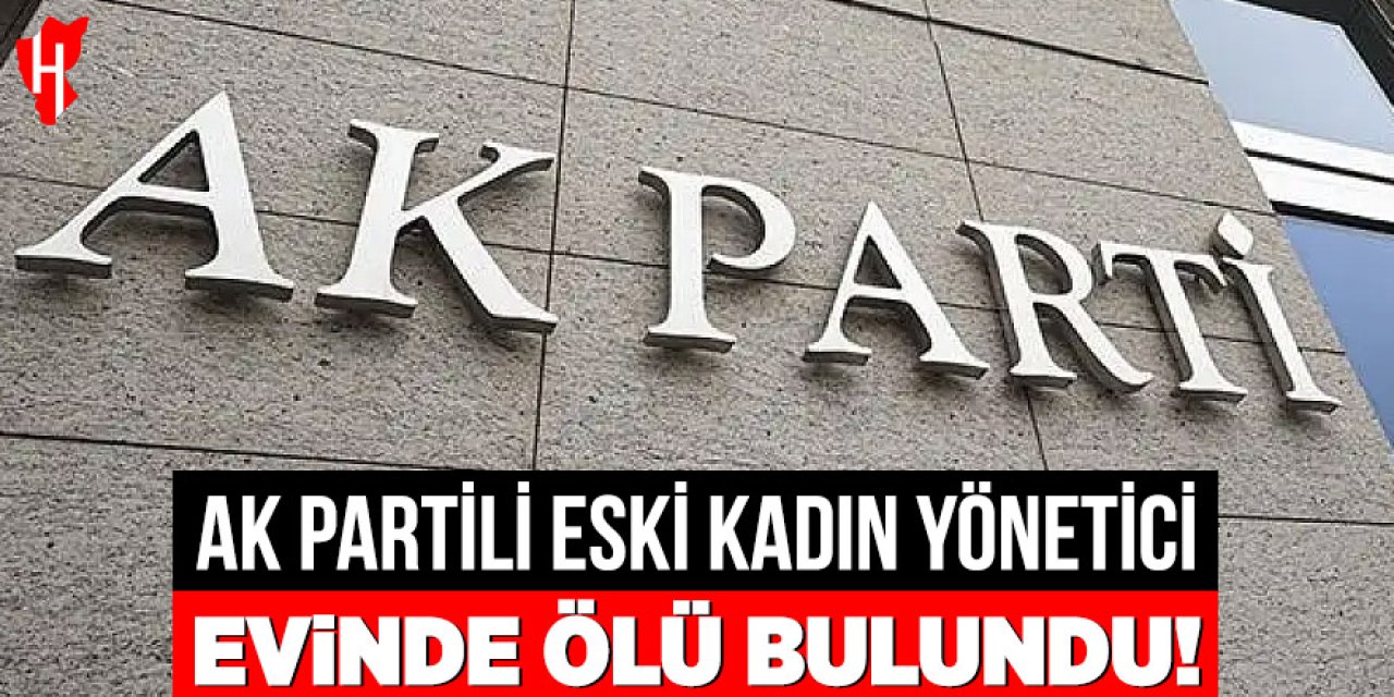 AK Parti eski Kadın Kolları Başkanı evinde ölü bulundu
