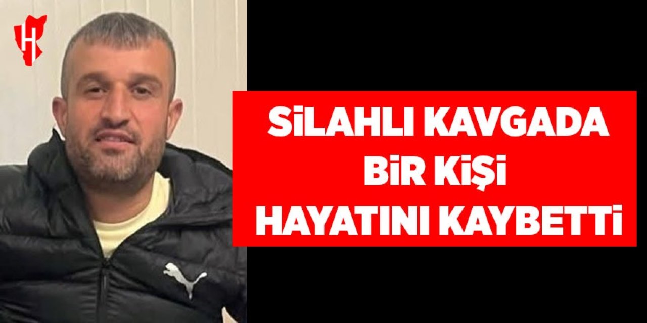 Silahlı kavgada bir kişi hayatını kaybetti