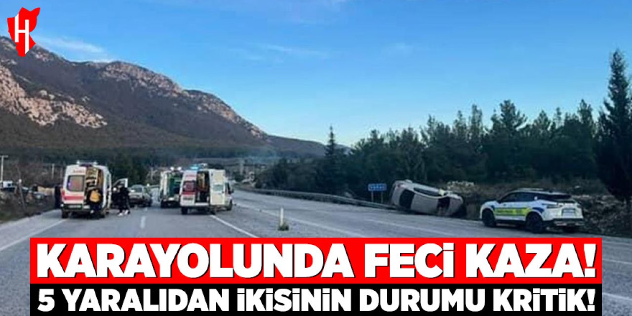 Karayolunda feci kaza: 5 yaralıdan ikisinin durumu kritik