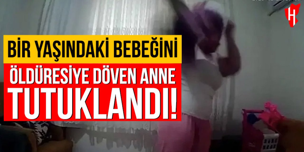 Bir yaşındaki bebeğini öldüresiye döven anne tutuklandı