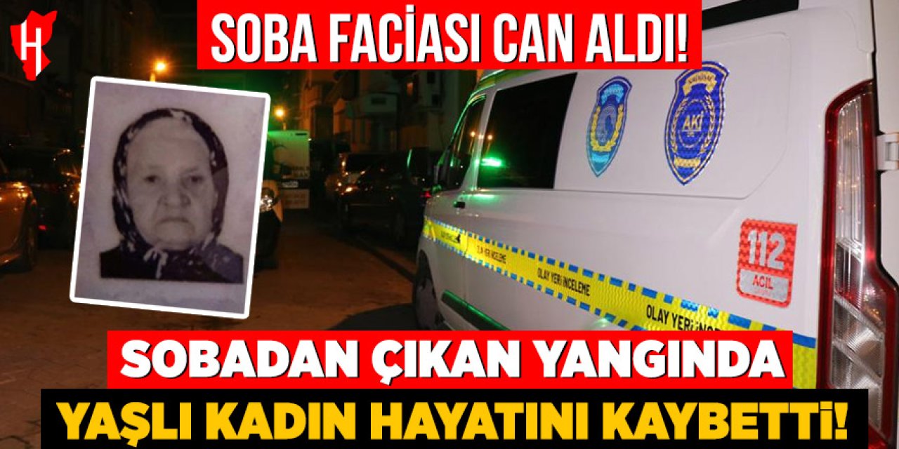 Sobadan çıkan yangında yaşlı kadın hayatını kaybetti