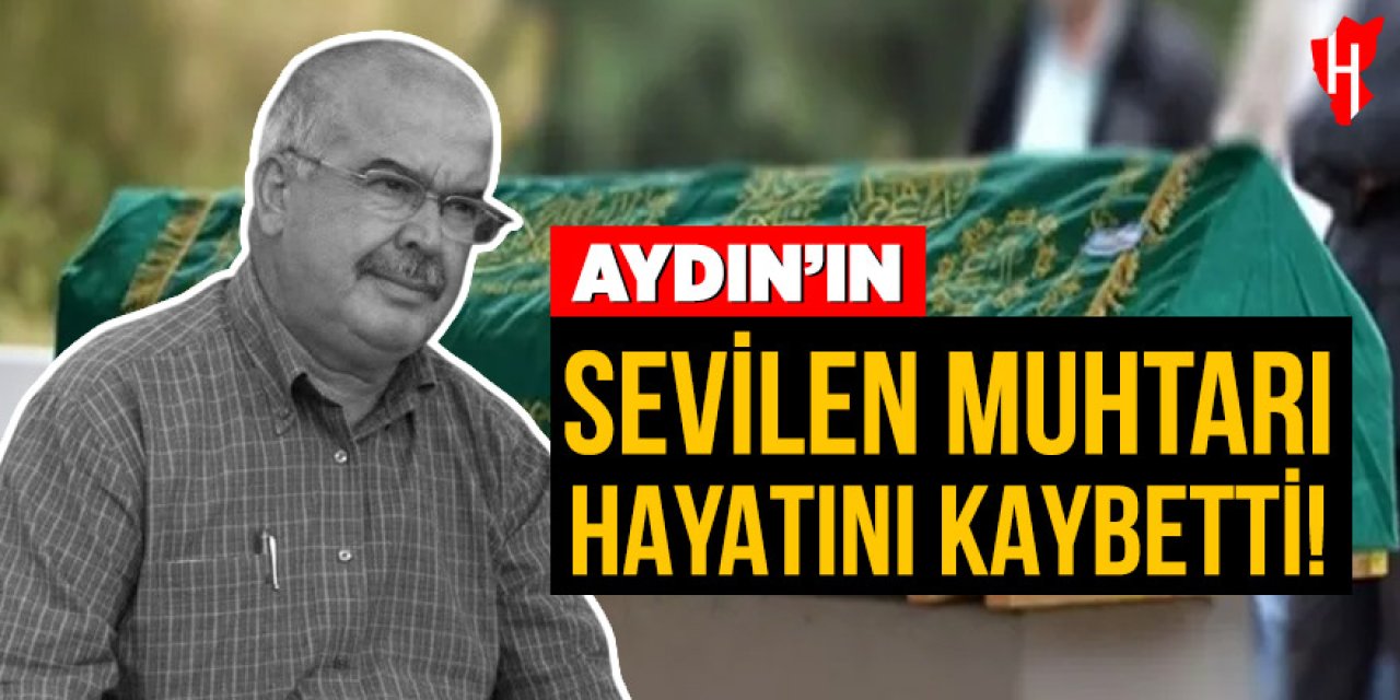 Aydın'ın sevilen muhtarı hayatını kaybetti