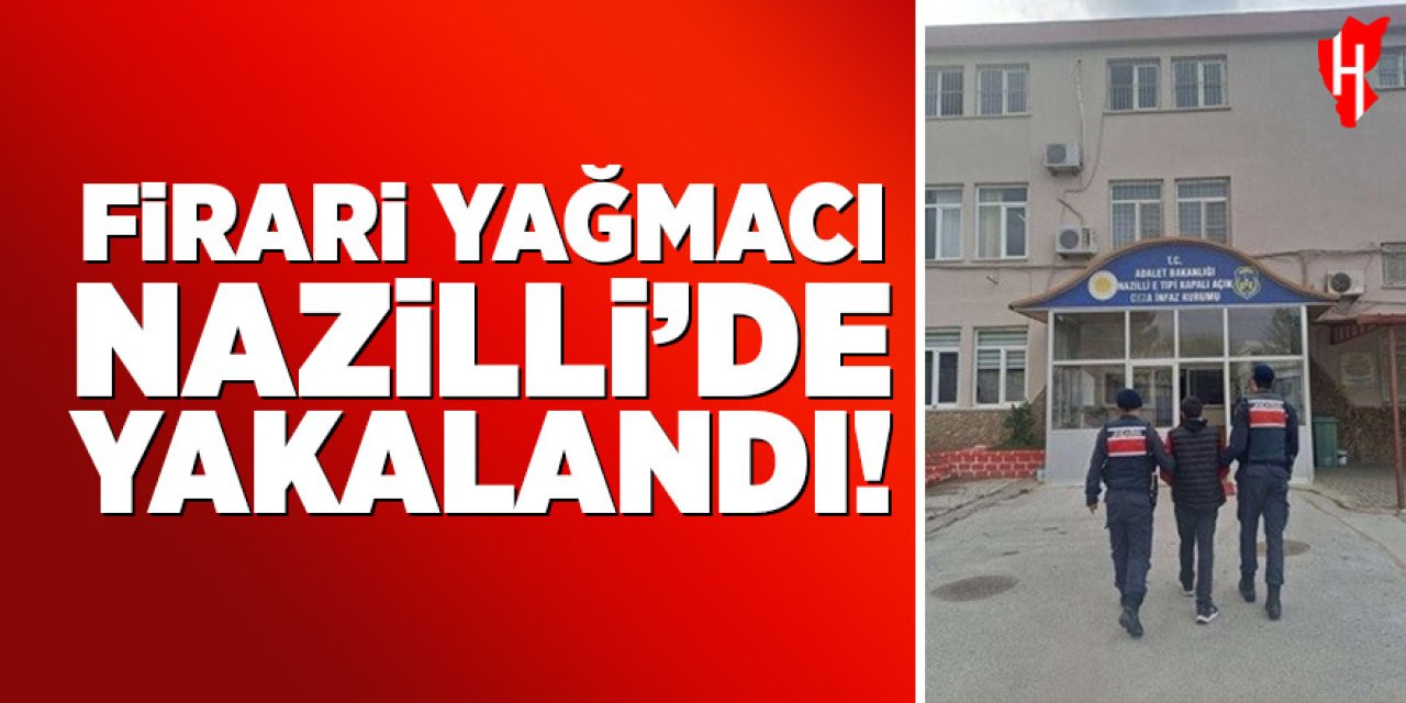 Firari yağmacı Nazilli'de yakalandı