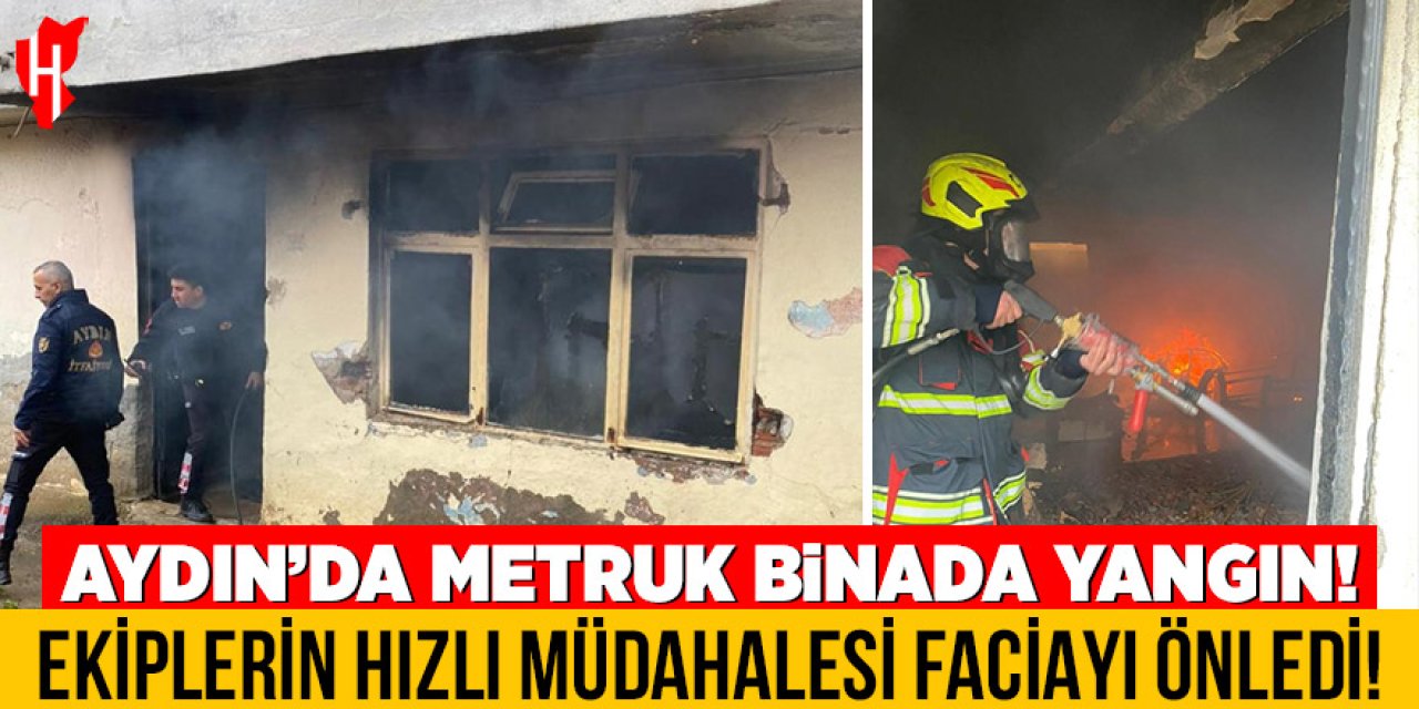Aydın'da metruk binada yangın: Ekiplerin hızlı müdahalesi faciayı önledi