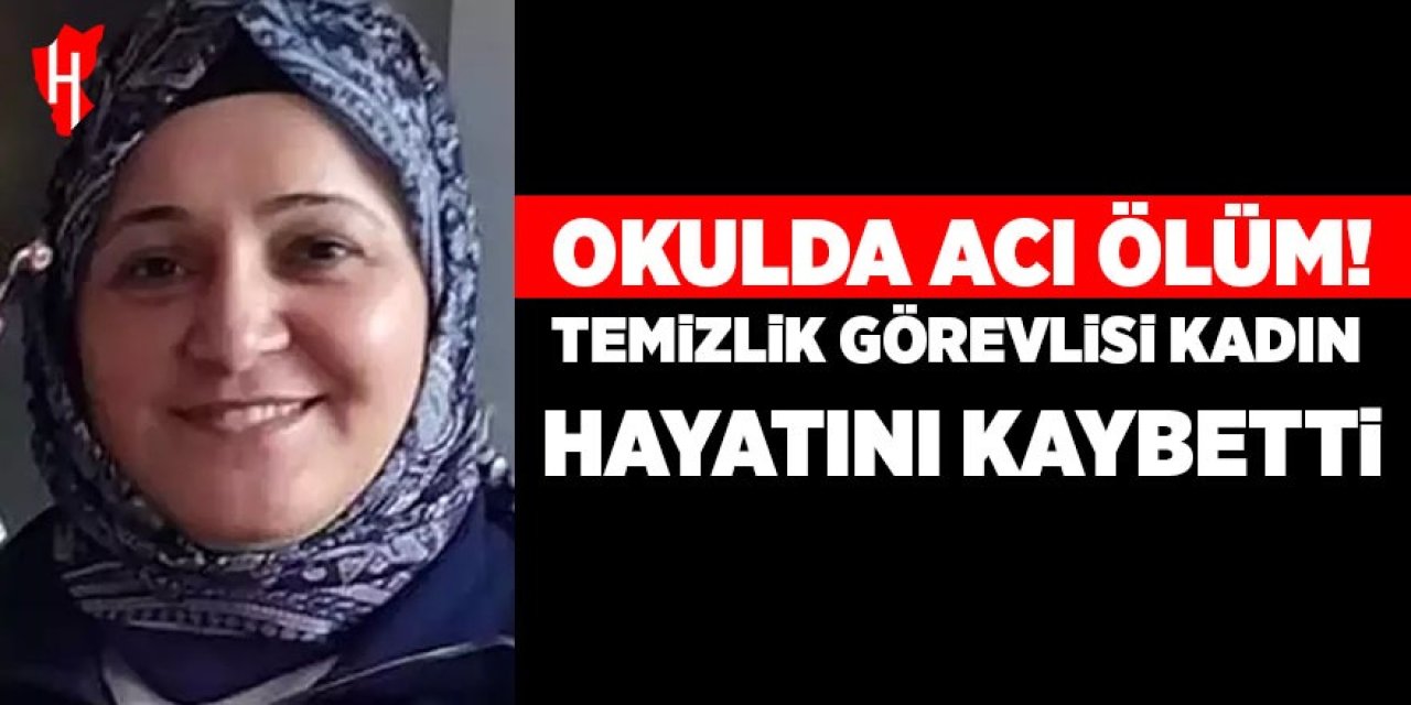 Okulda acı ölüm: Temizlik görevlisi kadın hayatını kaybetti!