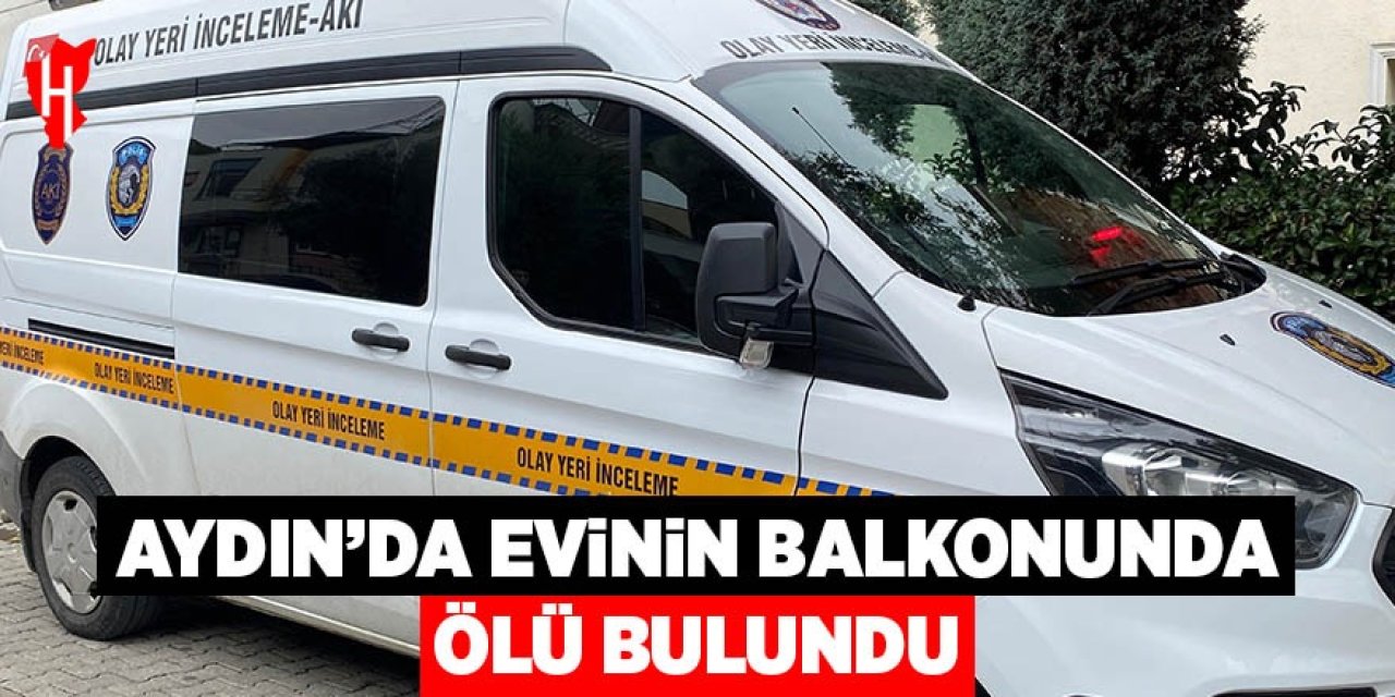 Aydın'da evinin balkonunda ölü bulundu