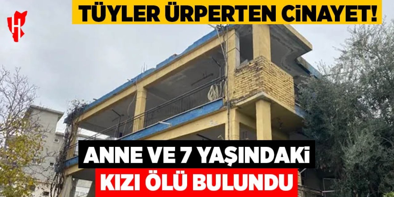 Tüyler ürperten cinayet: Anne ve 7 yaşındaki kızı evde ölü bulundu