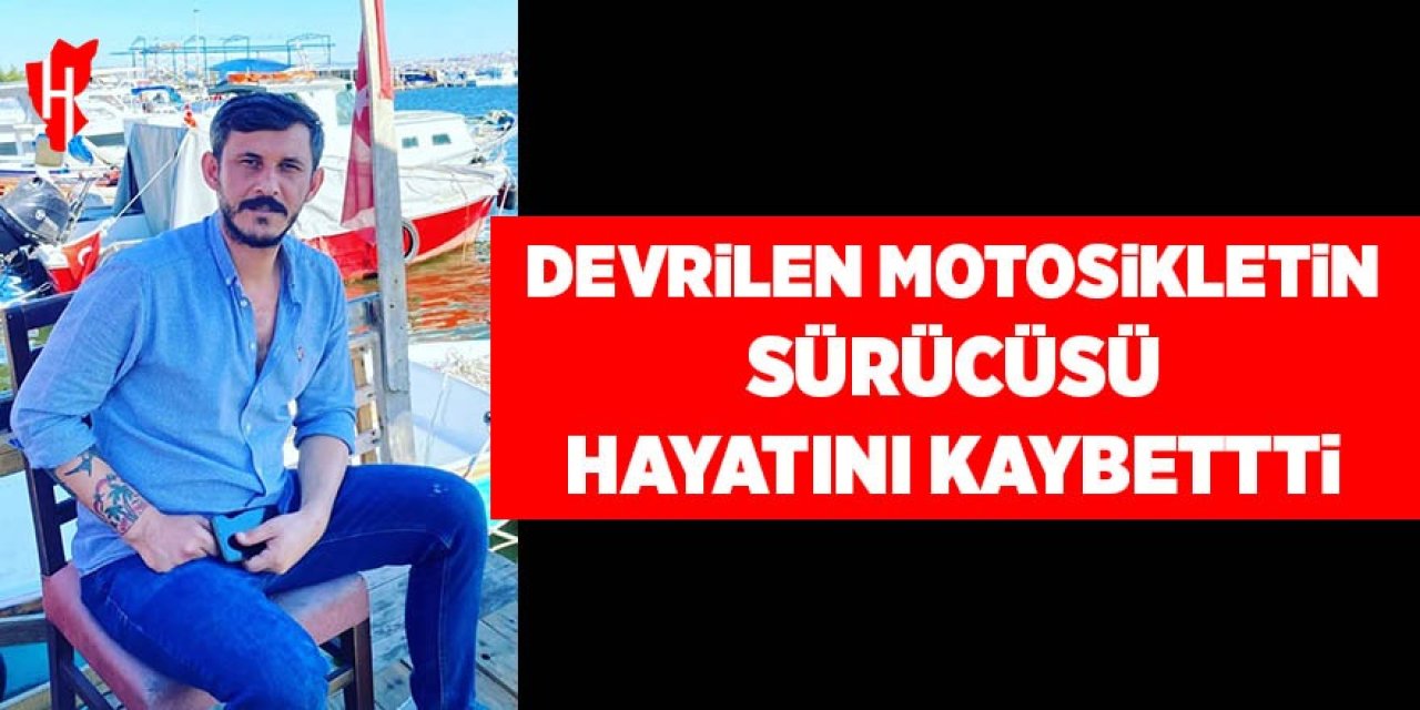 Devrilen motosikletin sürücüsü hayatını kaybetti