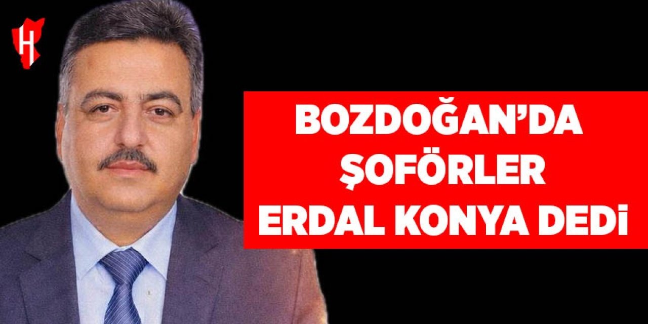 Bozdoğan’da şoförler Erdal Konya dedi