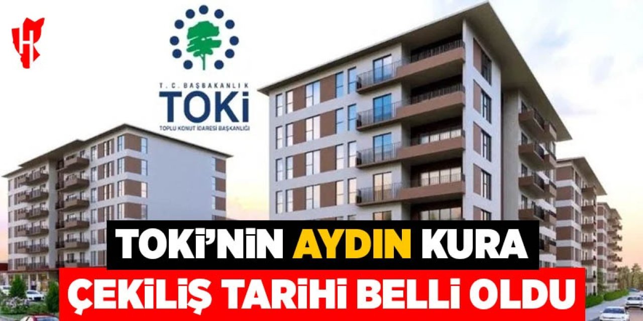 TOKİ’nin Aydın kura çekiliş tarihi belli oldu