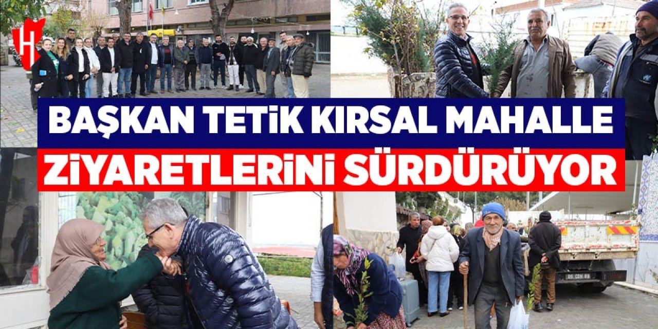 Başkan Tetik kırsal mahalle ziyaretlerini sürdürüyor