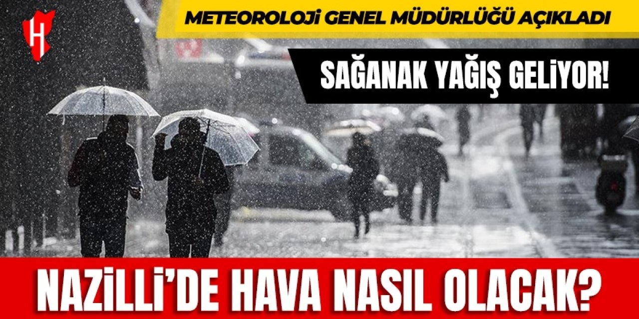 Nazilli dikkat! Sağanak yağış geliyor