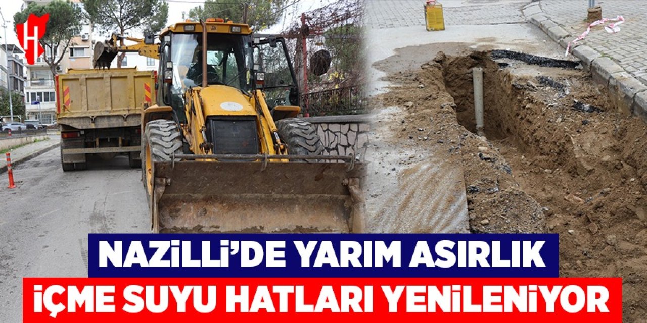 Nazilli’de yarım asırlık içme suyu hatları yenileniyor