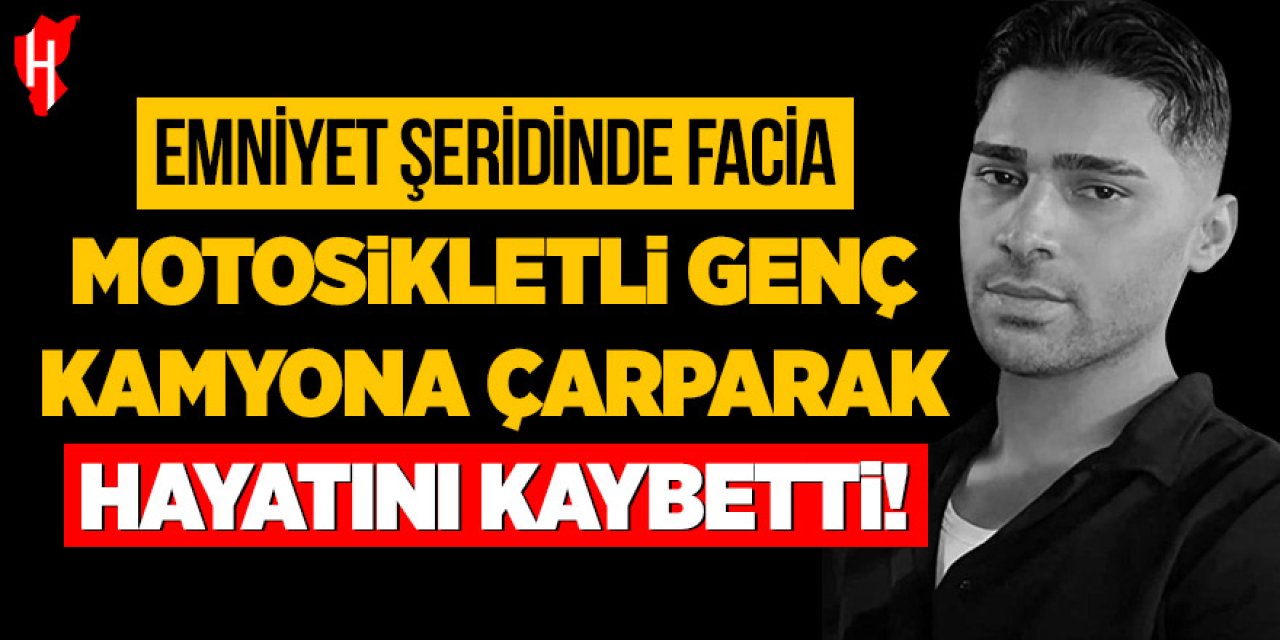 Emniyet şeridinde facia: Motosikletli genç kamyona çarparak hayatını kaybetti