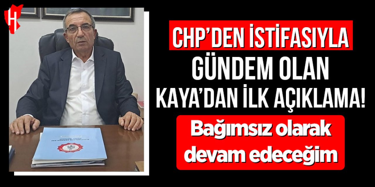 Chp’den istifa eden Kaya’dan ilk açıklama: Bağımsız olarak devam edeceğim