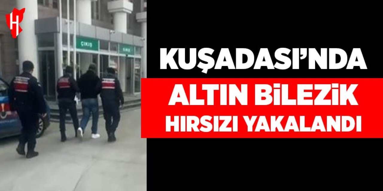 Kuşadası’nda altın bilezik hırsızı yakalandı