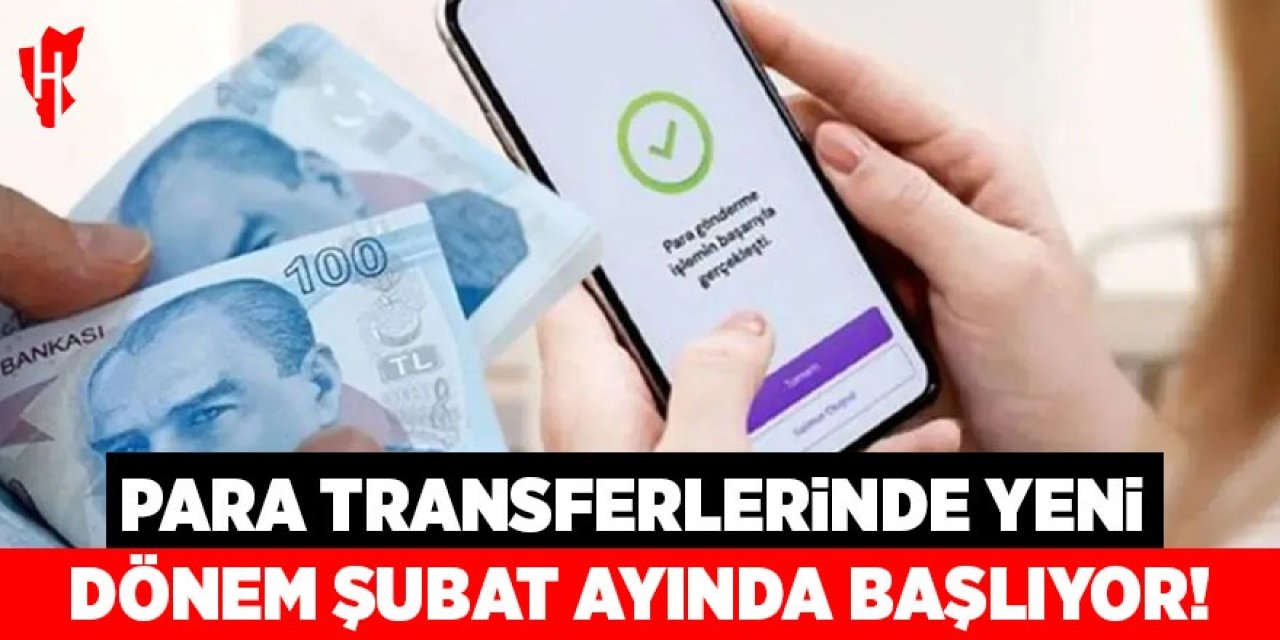 Para transferinde yeni dönem! Şubat ayında başlıyor!