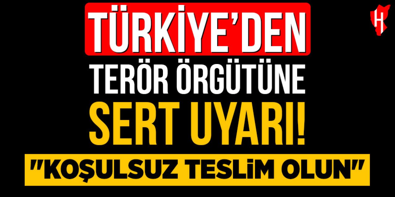 Türkiye'den terör örgütüne sert uyarı: Koşulsuz teslim olun