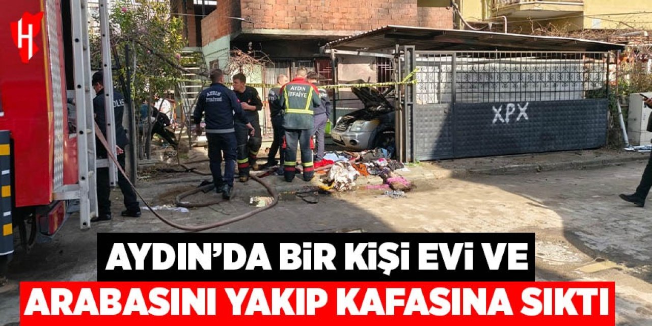 Aydın'da bir kişi evi ve arabasını yakıp kafasına sıktı