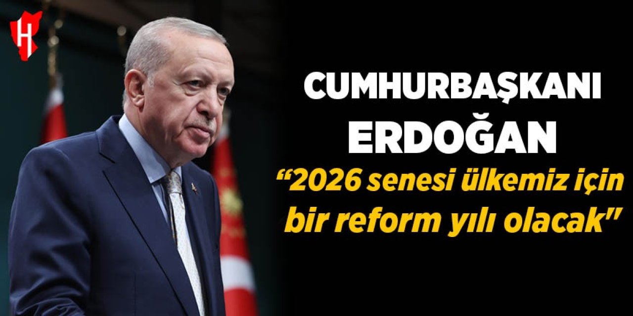 Cumhurbaşkanı Erdoğan: "2026 senesi ülkemiz için bir reform yılı olacak"
