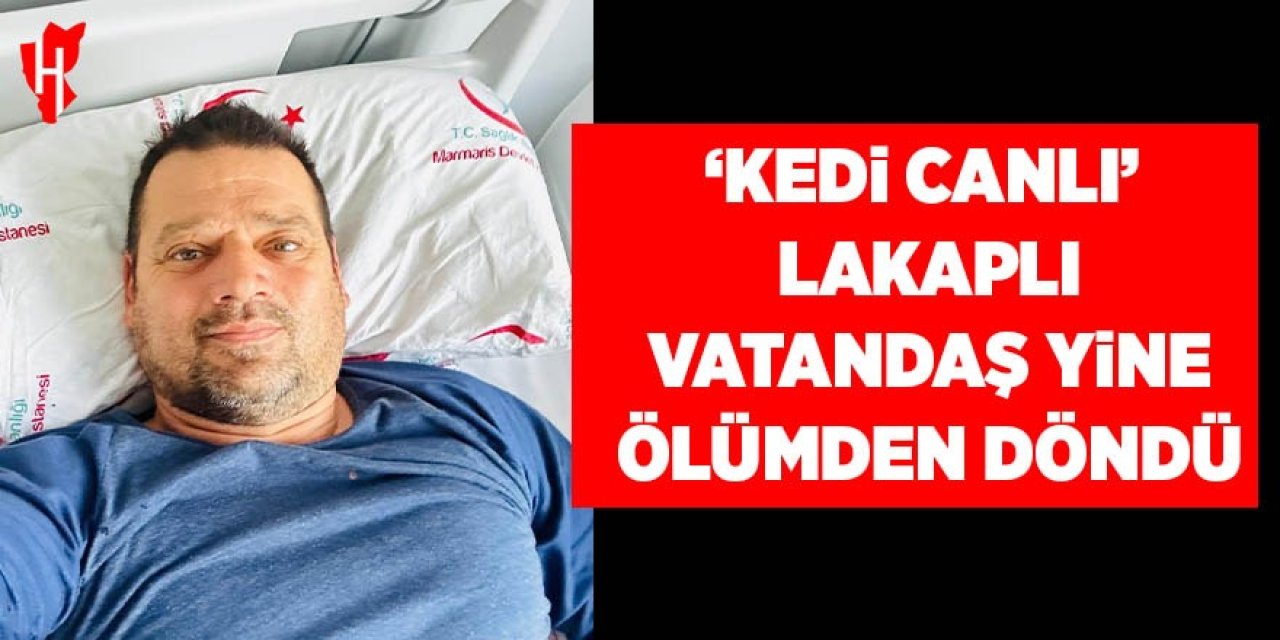 "Kedi canlı" lakaplı vatandaş yine ölümden döndü