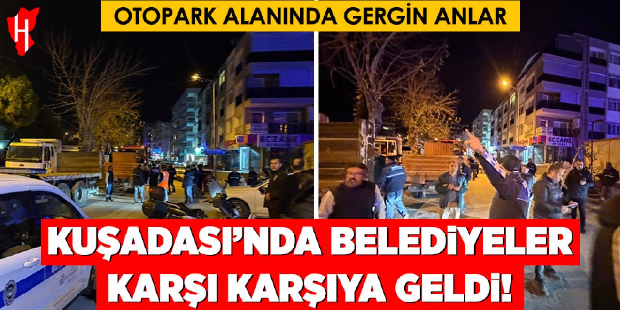 Kuşadası'nda gergin anlar: Belediye ekipleri karşı karşıya geldi
