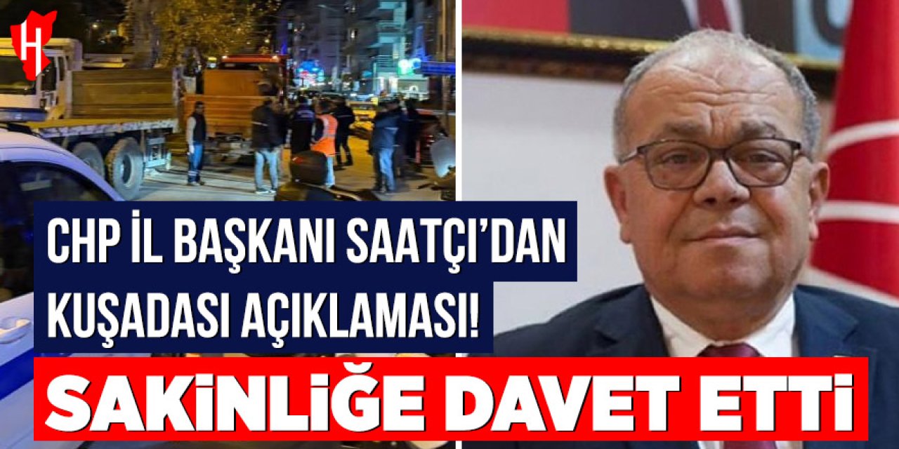 CHP İl Başkanı Saatçı’dan Kuşadası açıklaması! Sakinliğe davet etti